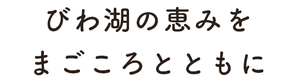びわ湖の恵みをまごころとともに